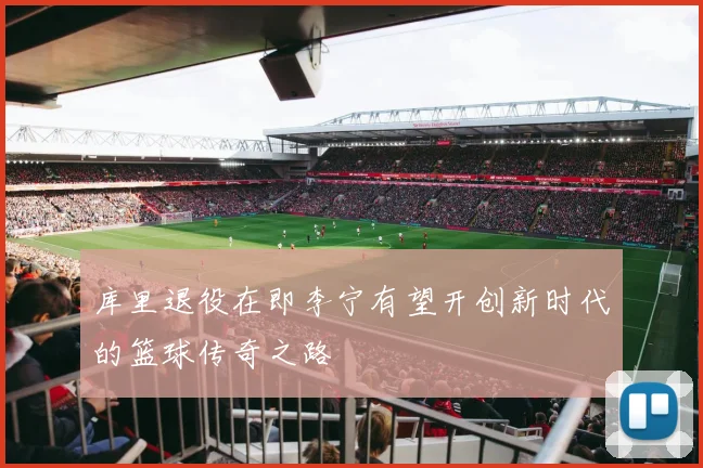 库里退役在即李宁有望开创新时代的篮球传奇之路
